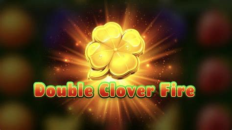 Double Clover Fire